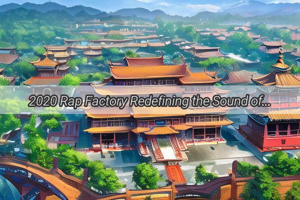 2020 Rap Factory Redefining the Sound of Chinese HipHop